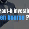 Est-il le bon moment pour investir en Bourse ?